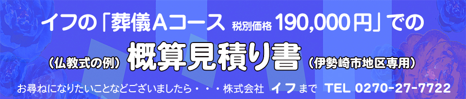 イフの「葬儀Aコース　190,000円」での（仏教式の例）概算見積り書(伊勢崎市地区専用）お尋ねになりたいことなどございましたら株式会社イフまでTEL 0270-27-7722